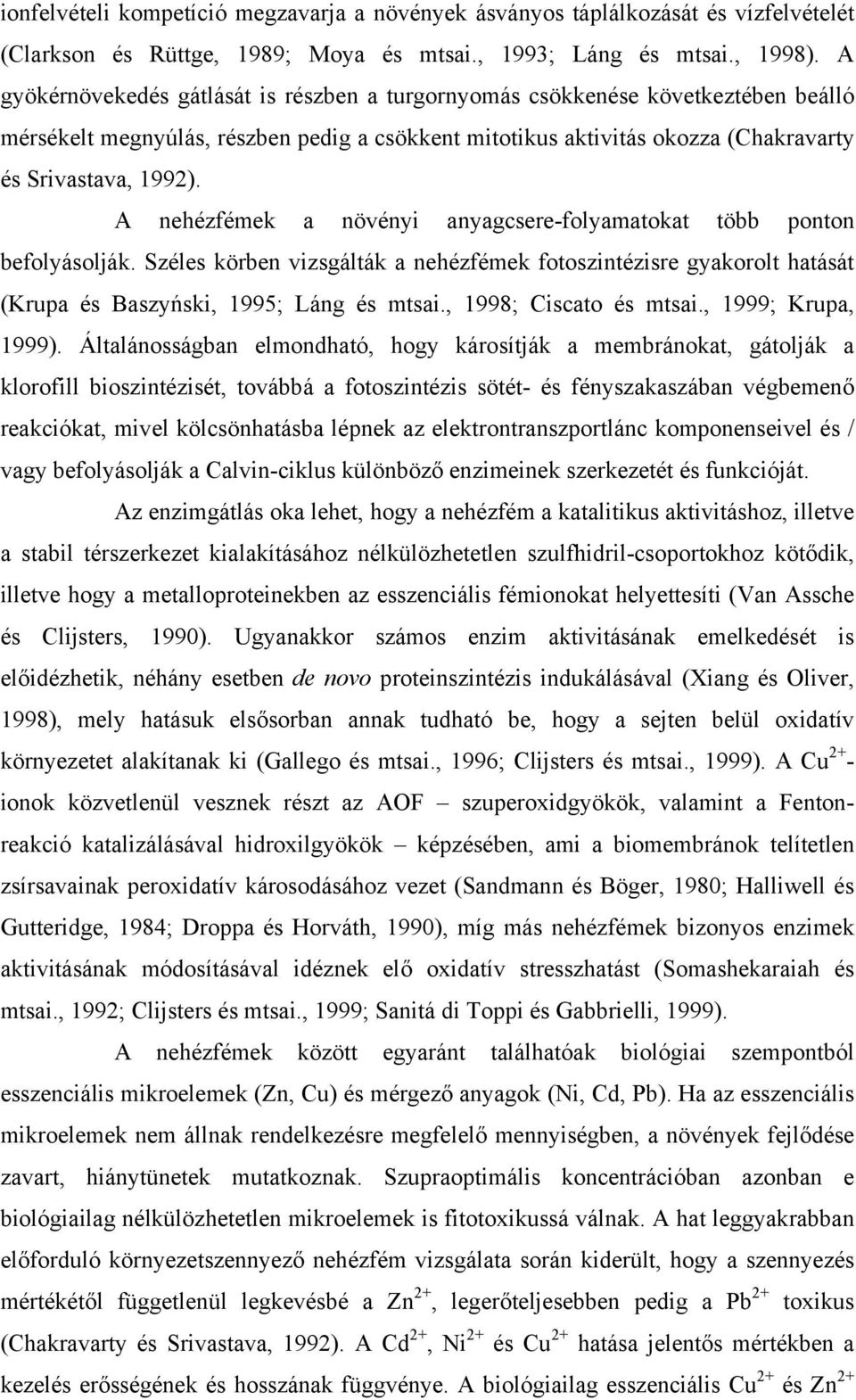 A nehézfémek a növényi anyagcsere-folyamatokat több ponton befolyásolják. Széles körben vizsgálták a nehézfémek fotoszintézisre gyakorolt hatását (Krupa és Baszyński, 1995; Láng és mtsai.