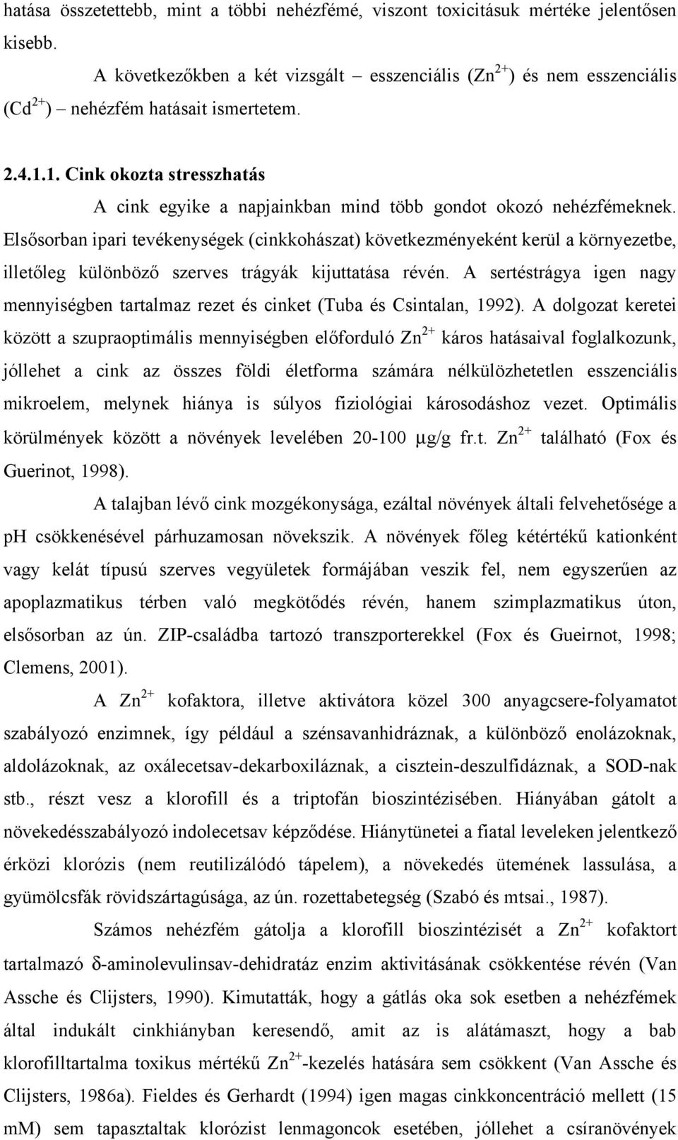 1. Cink okozta stresszhatás A cink egyike a napjainkban mind több gondot okozó nehézfémeknek.