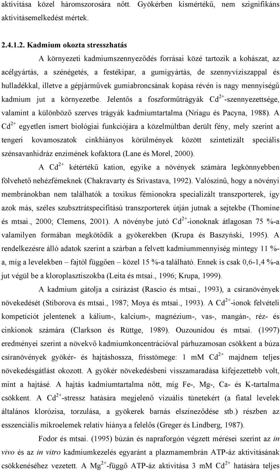 Kadmium okozta stresszhatás A környezeti kadmiumszennyeződés forrásai közé tartozik a kohászat, az acélgyártás, a szénégetés, a festékipar, a gumigyártás, de szennyvíziszappal és hulladékkal, illetve