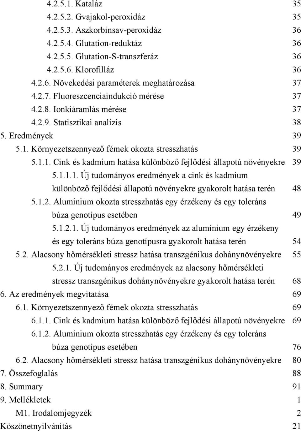 1.1.1. Új tudományos eredmények a cink és kadmium különböző fejlődési állapotú növényekre gyakorolt hatása terén 48 5.1.2.