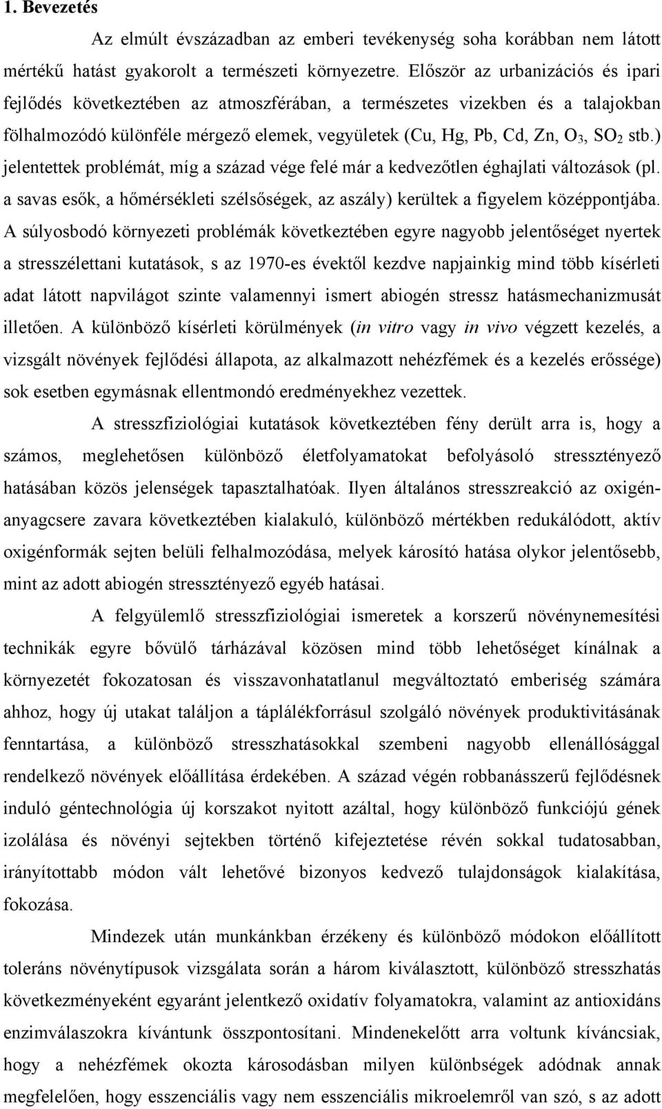 ) jelentettek problémát, míg a század vége felé már a kedvezőtlen éghajlati változások (pl. a savas esők, a hőmérsékleti szélsőségek, az aszály) kerültek a figyelem középpontjába.