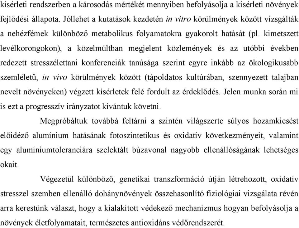 kimetszett levélkorongokon), a közelmúltban megjelent közlemények és az utóbbi években redezett stresszélettani konferenciák tanúsága szerint egyre inkább az ökologikusabb szemléletű, in vivo