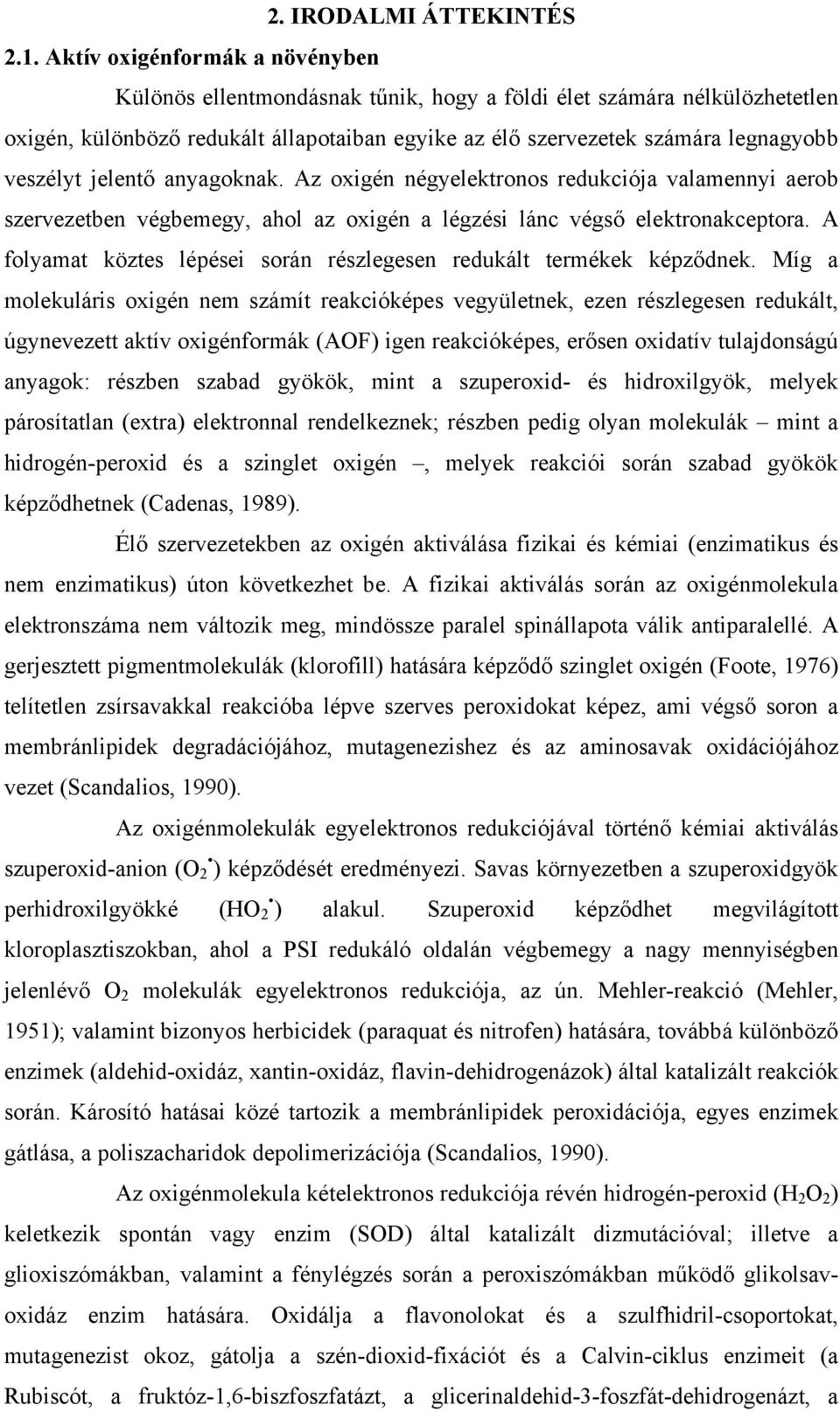 jelentő anyagoknak. Az oxigén négyelektronos redukciója valamennyi aerob szervezetben végbemegy, ahol az oxigén a légzési lánc végső elektronakceptora.