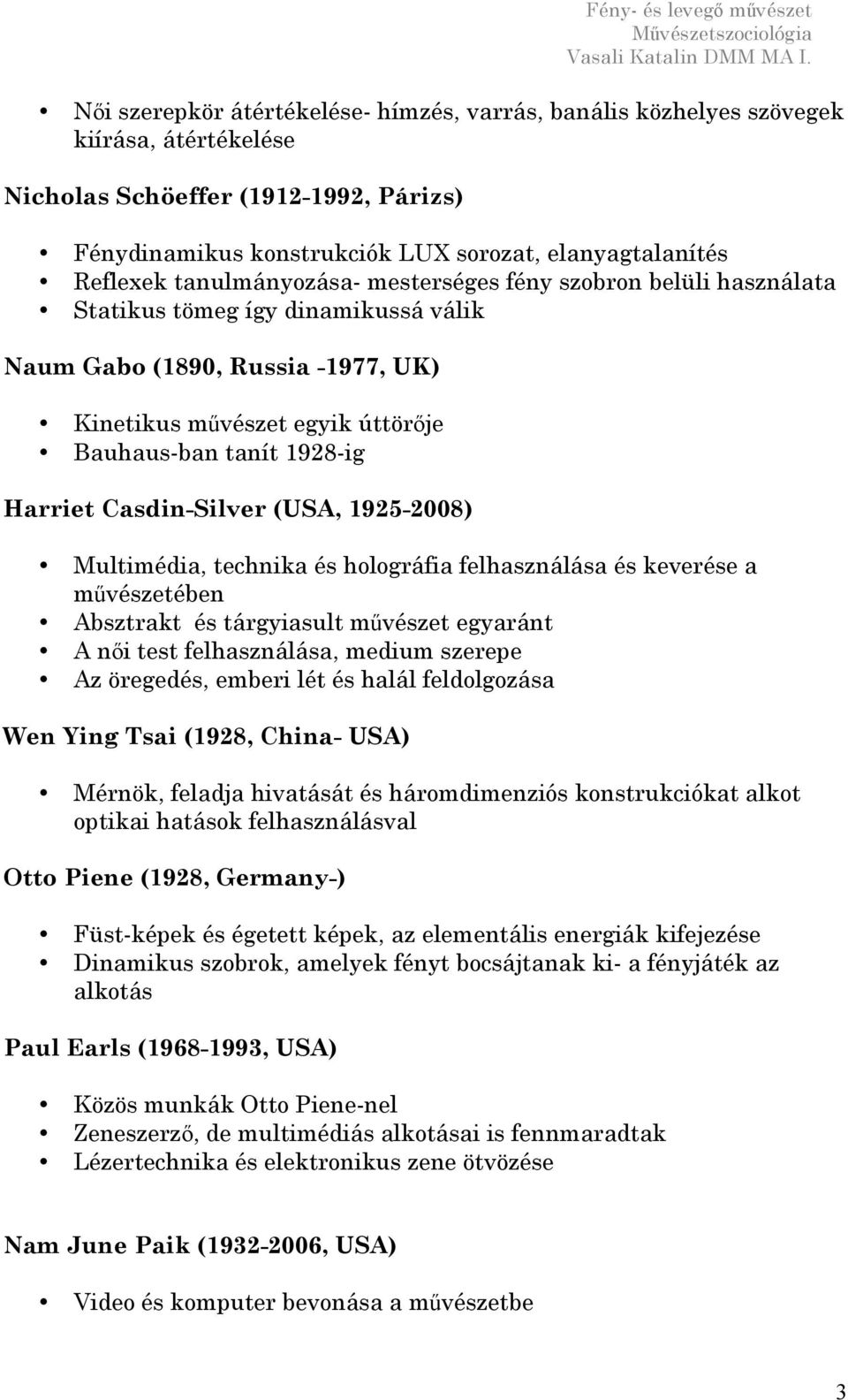 Casdin-Silver (USA, 1925-2008) Multimédia, technika és holográfia felhasználása és keverése a művészetében Absztrakt és tárgyiasult művészet egyaránt A női test felhasználása, medium szerepe Az