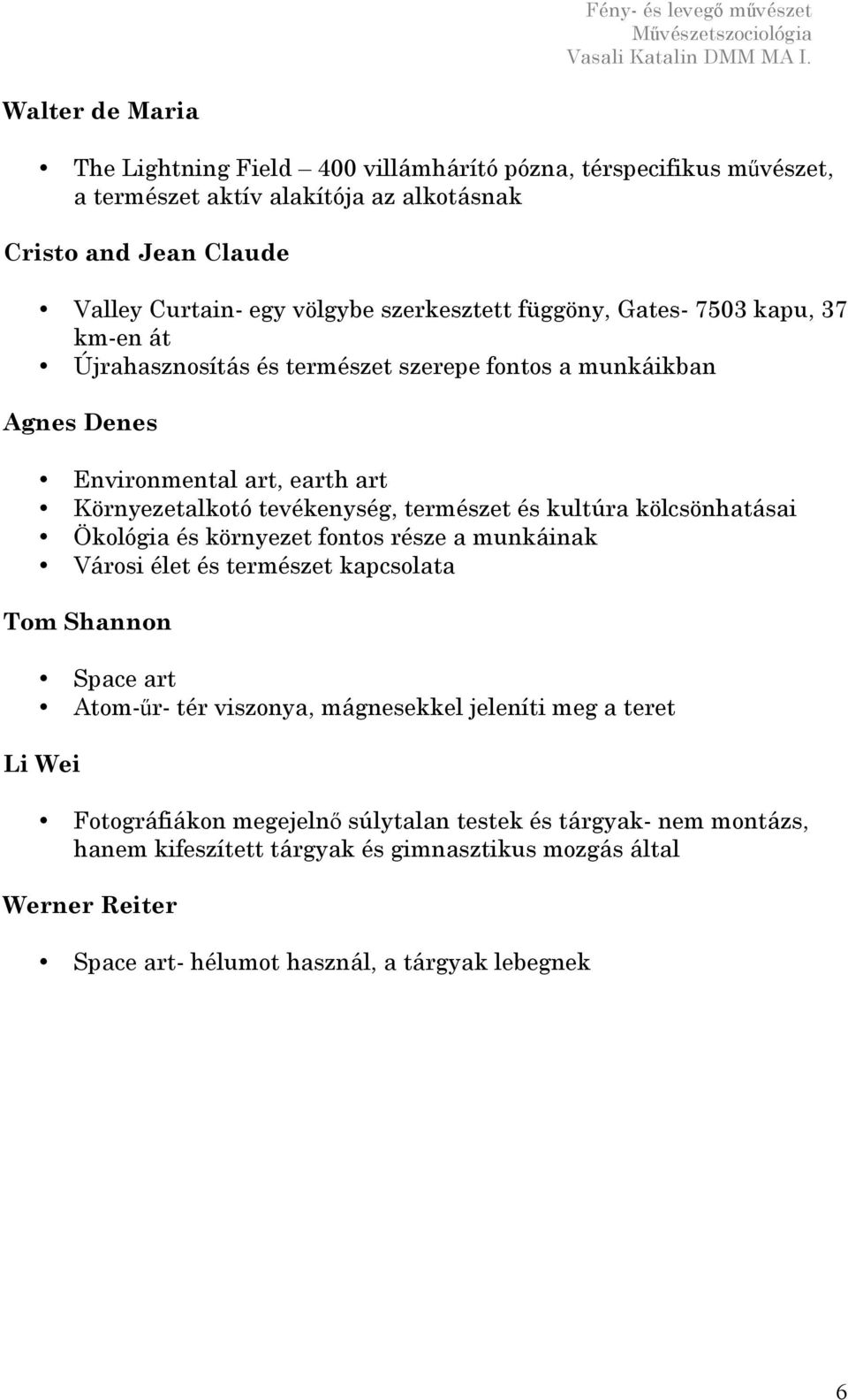 természet és kultúra kölcsönhatásai Ökológia és környezet fontos része a munkáinak Városi élet és természet kapcsolata Tom Shannon Space art Atom-űr- tér viszonya, mágnesekkel jeleníti