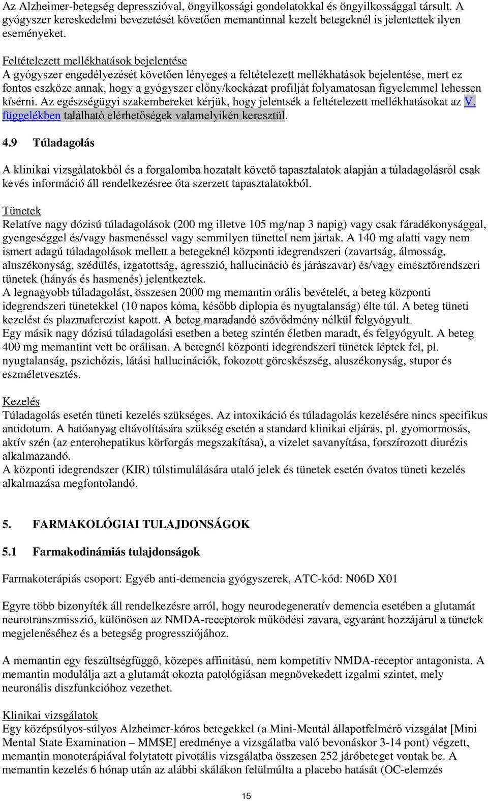 Feltételezett mellékhatások bejelentése A gyógyszer engedélyezését követően lényeges a feltételezett mellékhatások bejelentése, mert ez fontos eszköze annak, hogy a gyógyszer előny/kockázat profilját