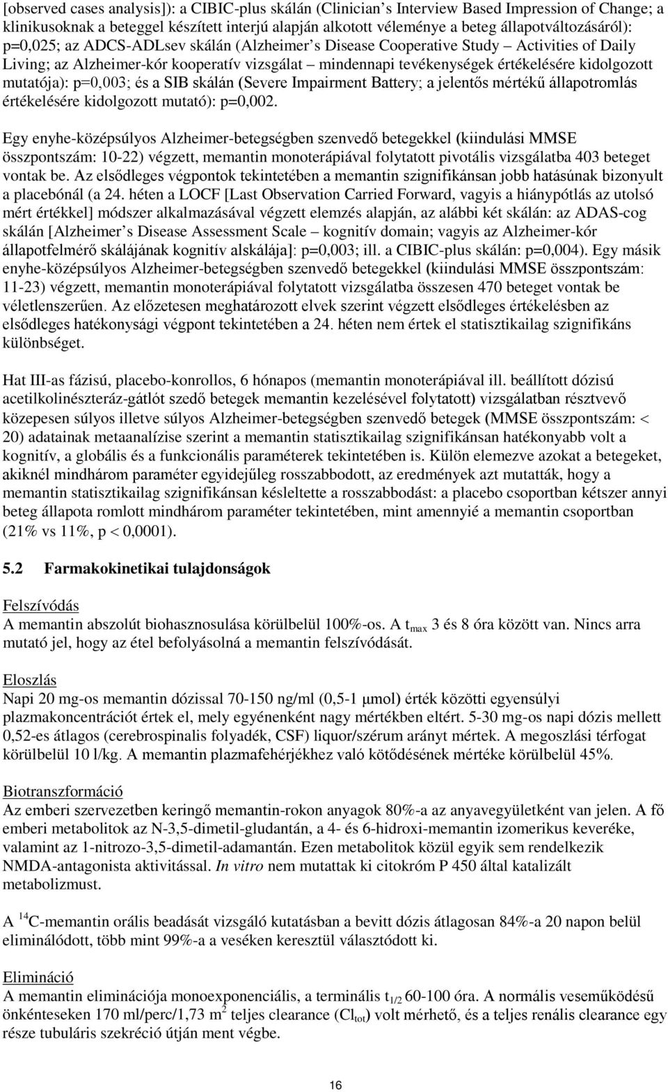 kidolgozott mutatója): p=0,003; és a SIB skálán (Severe Impairment Battery; a jelentős mértékű állapotromlás értékelésére kidolgozott mutató): p=0,002.