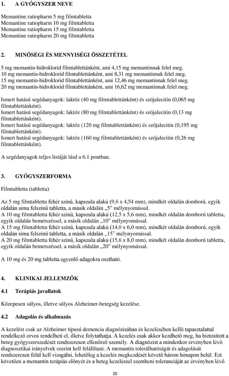 15 mg memantin-hidroklorid filmtablettánként, ami 12,46 mg memantinnak felel meg. 20 mg memantin-hidroklorid filmtablettánként, ami 16,62 mg memantinnak felel meg.