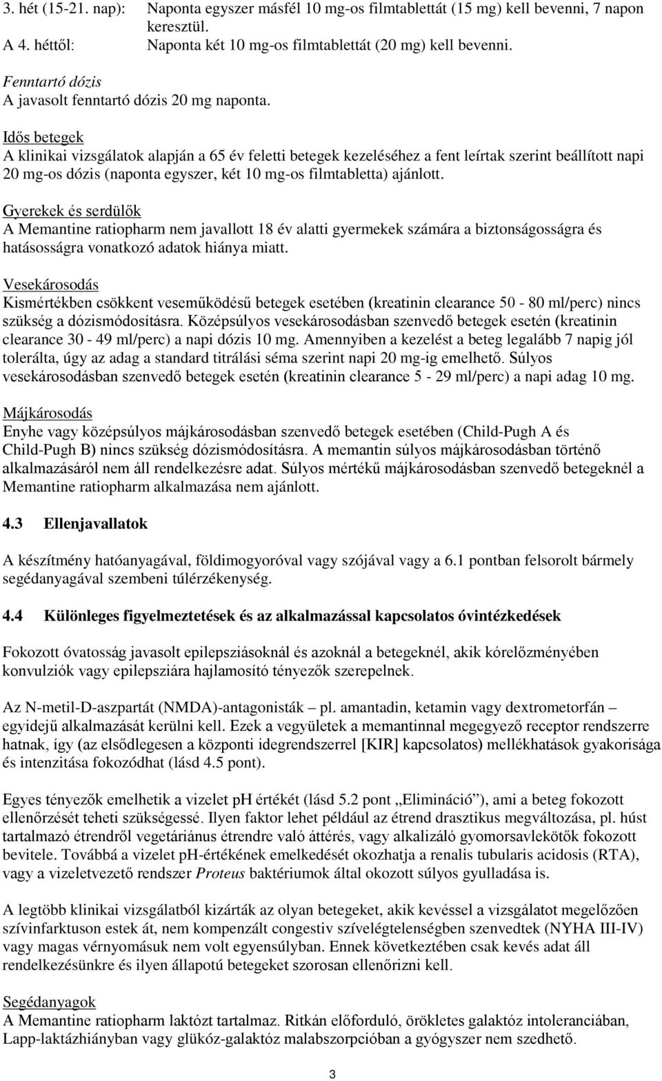 Idős betegek A klinikai vizsgálatok alapján a 65 év feletti betegek kezeléséhez a fent leírtak szerint beállított napi 20 mg-os dózis (naponta egyszer, két 10 mg-os filmtabletta) ajánlott.