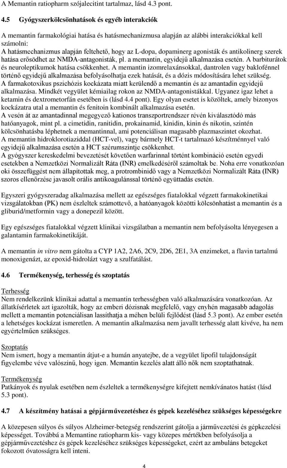 5 Gyógyszerkölcsönhatások és egyéb interakciók A memantin farmakológiai hatása és hatásmechanizmusa alapján az alábbi interakciókkal kell számolni: A hatásmechanizmus alapján feltehető, hogy az