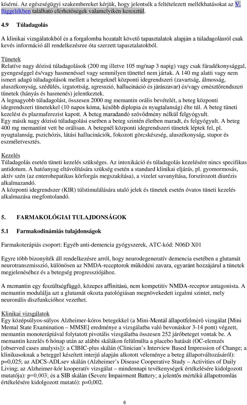 Tünetek Relatíve nagy dózisú túladagolások (200 mg illetve 105 mg/nap 3 napig) vagy csak fáradékonysággal, gyengeséggel és/vagy hasmenéssel vagy semmilyen tünettel nem jártak.