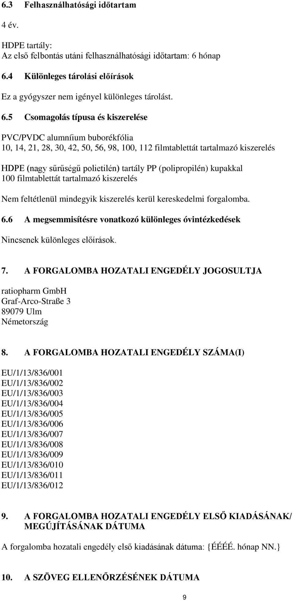 4 Különleges tárolási előírások Ez a gyógyszer nem igényel különleges tárolást. 6.