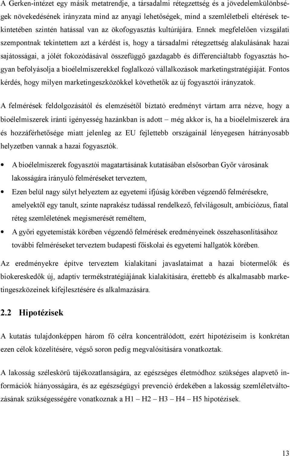 Ennek megfelel en vizsgálati szempontnak tekintettem azt a kérdést is, hogy a társadalmi rétegzettség alakulásának hazai sajátosságai, a jólét fokozódásával összefügg gazdagabb és differenciáltabb