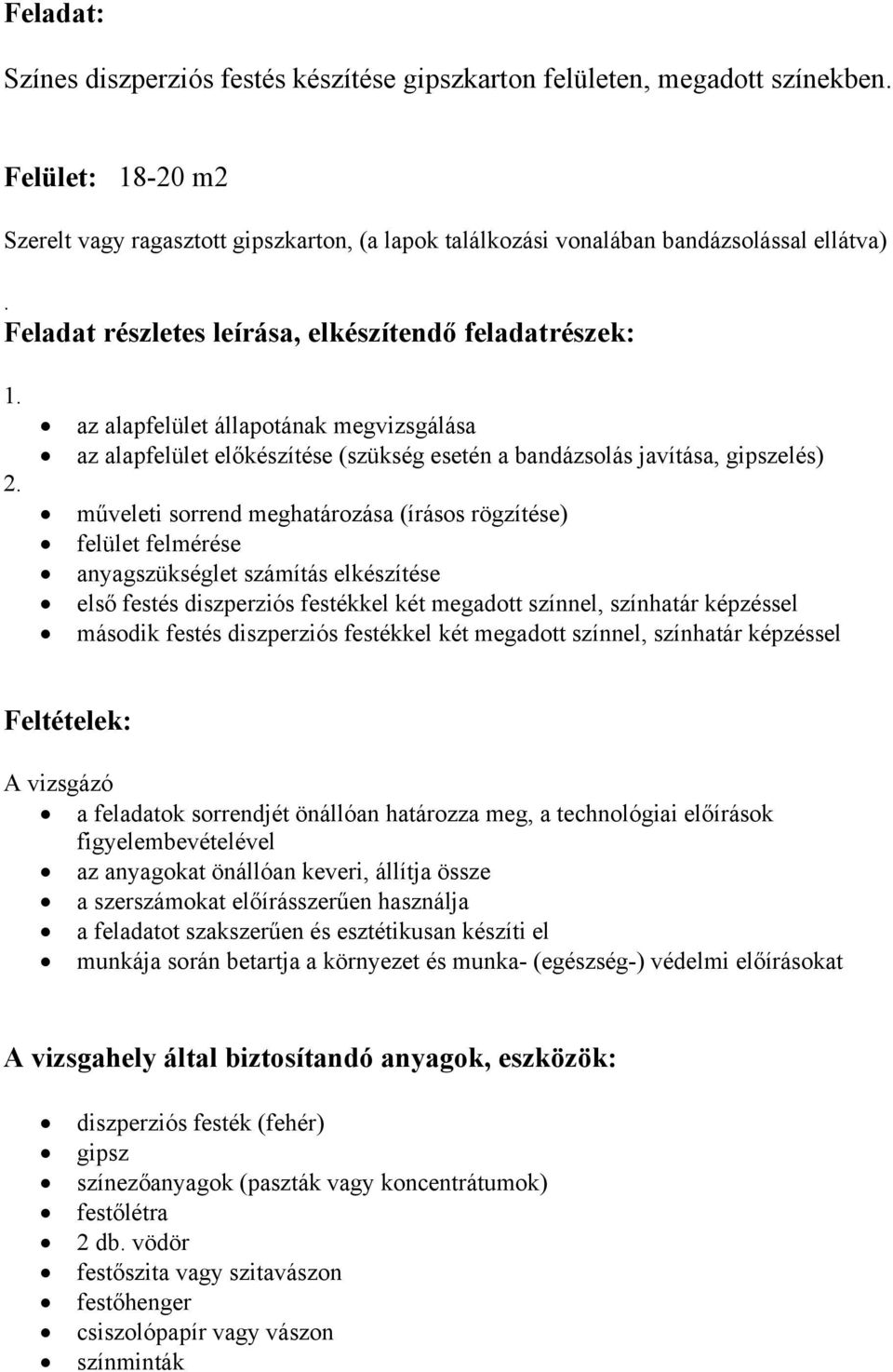 az alapfelület állapotának megvizsgálása az alapfelület előkészítése (szükség esetén a bandázsolás javítása, gipszelés) műveleti sorrend meghatározása (írásos rögzítése) felület felmérése