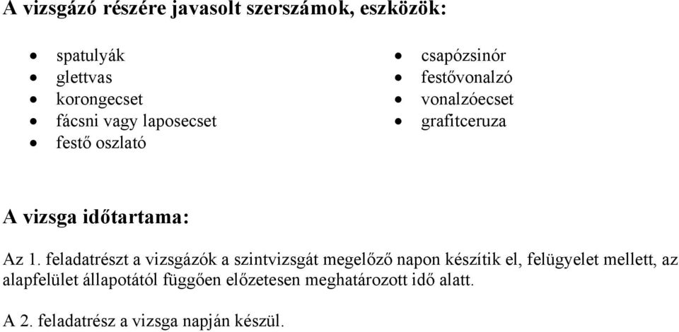 Az 1. feladatrészt a vizsgázók a szintvizsgát megelőző napon készítik el, felügyelet mellett, az