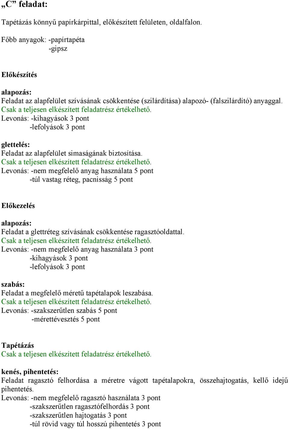 Levonás: -kihagyások 3 pont -lefolyások 3 pont glettelés: Feladat az alapfelület simaságának biztosítása.