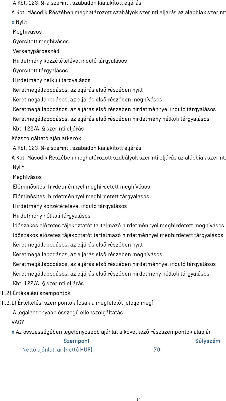 tárgyalásos Hirdetmény nélküli tárgyalásos Keretmegállapodásos, az eljárás első részében nyílt Keretmegállapodásos, az eljárás első részében meghívásos Keretmegállapodásos, az eljárás első részében