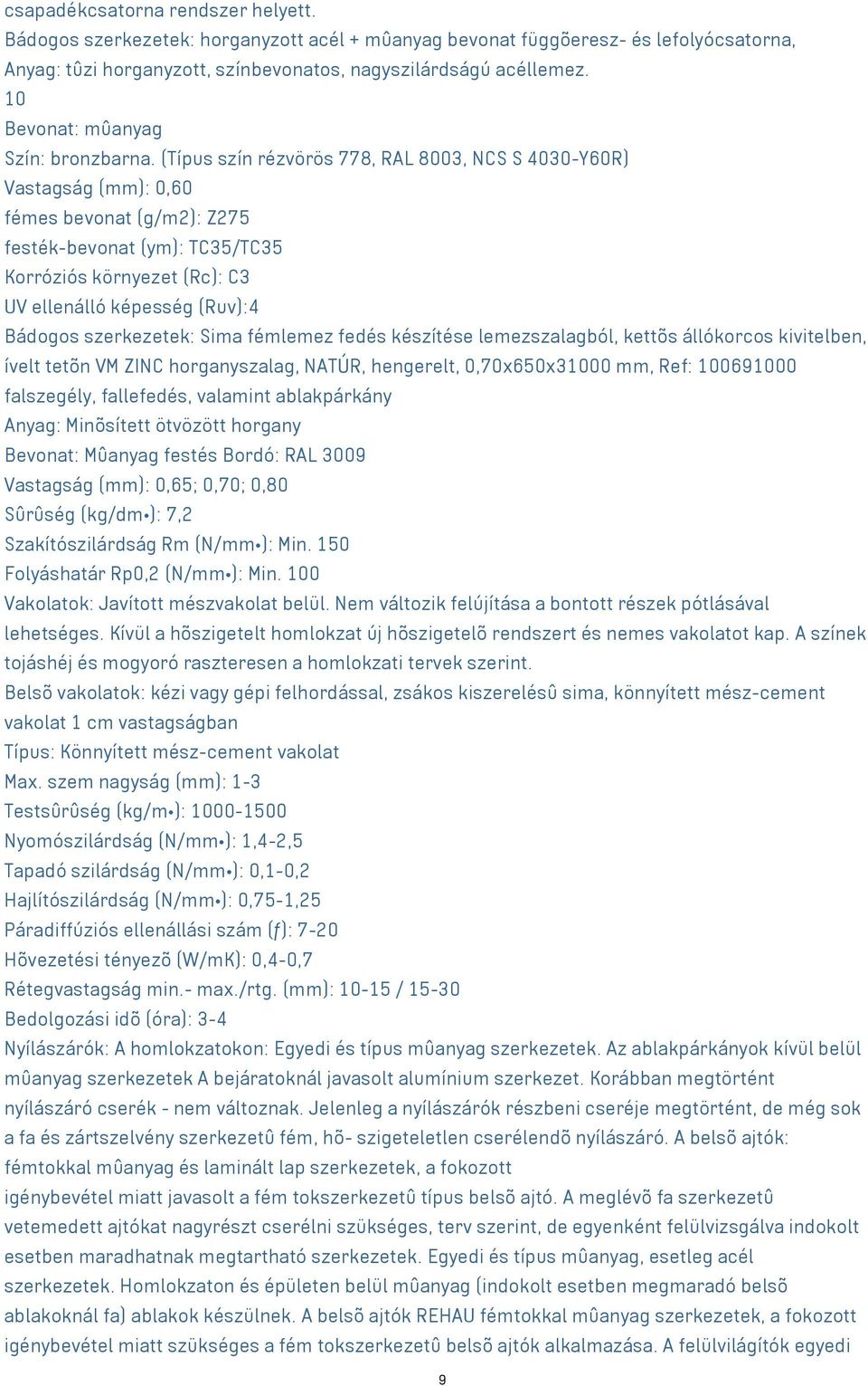 (Típus szín rézvörös 778, RAL 8003, NCS S 4030Y60R) Vastagság (mm): 0,60 fémes bevonat (g/m2): Z275 festékbevonat (ym): TC35/TC35 Korróziós környezet (Rc): C3 UV ellenálló képesség (Ruv):4 Bádogos