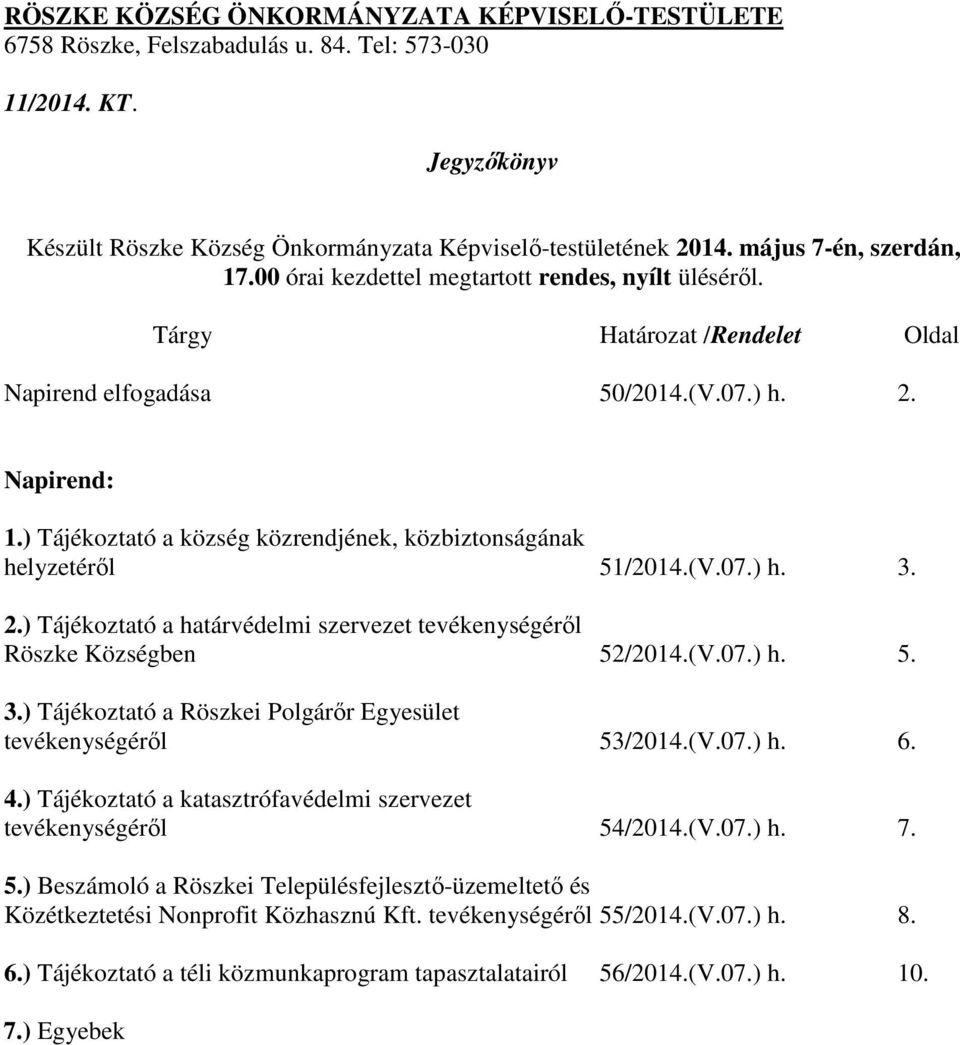 ) Tájékoztató a község közrendjének, közbiztonságának helyzetéről 51/2014.(V.07.) h. 3. 2.) Tájékoztató a határvédelmi szervezet tevékenységéről Röszke Községben 52/2014.(V.07.) h. 5. 3.) Tájékoztató a Röszkei Polgárőr Egyesület tevékenységéről 53/2014.