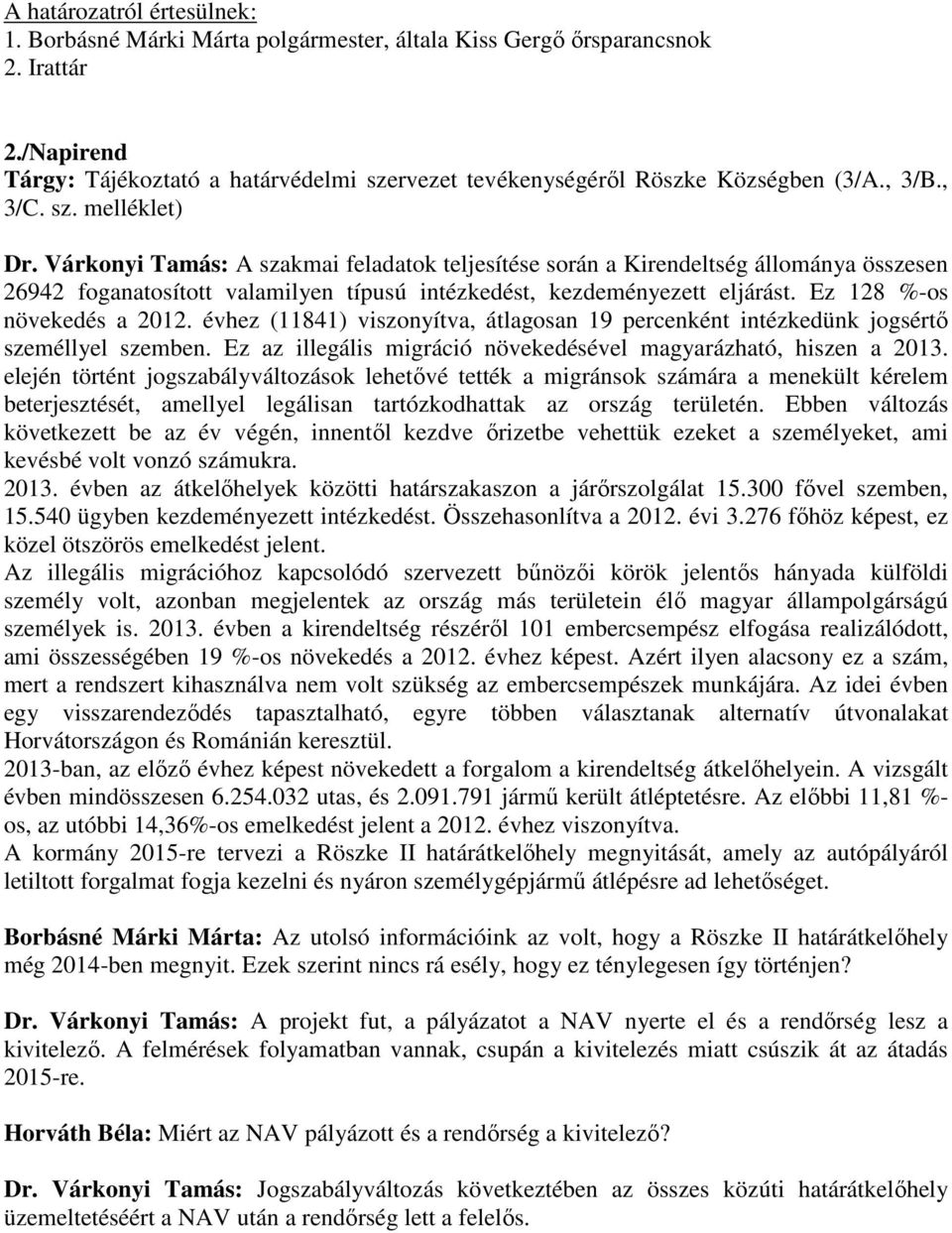 Várkonyi Tamás: A szakmai feladatok teljesítése során a Kirendeltség állománya összesen 26942 foganatosított valamilyen típusú intézkedést, kezdeményezett eljárást. Ez 128 %-os növekedés a 2012.