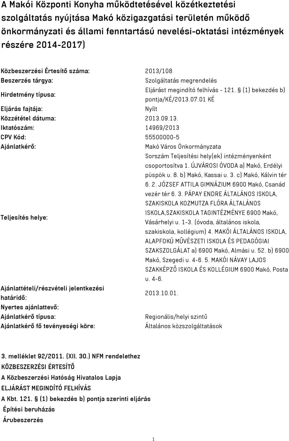 01 KÉ Eljárás fajtája: Nyílt Közzététel dátuma: 2013.09.13. Iktatószám: 14969/2013 CPV Kód: 55500000-5 Ajánlatkérő: Makó Város Önkormányzata Sorszám Teljesítési hely(ek) intézményenként csoportosítva 1.