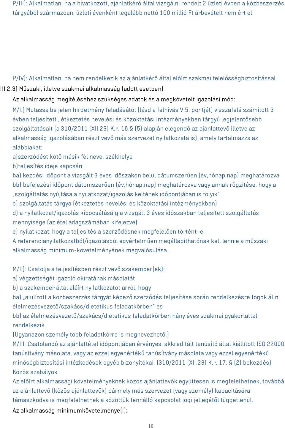 3) Műszaki, illetve szakmai alkalmasság (adott esetben) Az alkalmasság megítéléséhez szükséges adatok és a megkövetelt igazolási mód: M/I.) Mutassa be jelen hirdetmény feladásától (lásd a felhívás V.