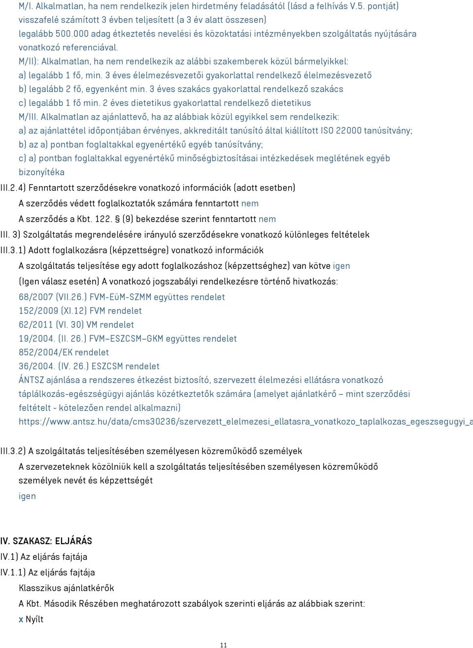 M/II): Alkalmatlan, ha nem rendelkezik az alábbi szakemberek közül bármelyikkel: a) legalább 1 fő, min. 3 éves élelmezésvezetői gyakorlattal rendelkező élelmezésvezető b) legalább 2 fő, egyenként min.