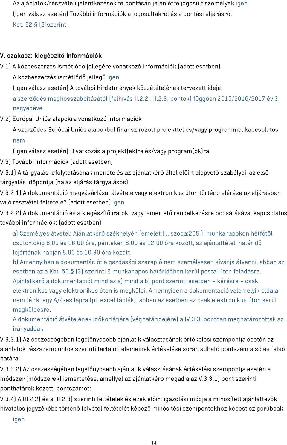 1) A közbeszerzés ismétlődő jellegére vonatkozó információk (adott esetben) A közbeszerzés ismétlődő jellegű igen (Igen válasz esetén) A további hirdetmények közzétételének tervezett ideje: a