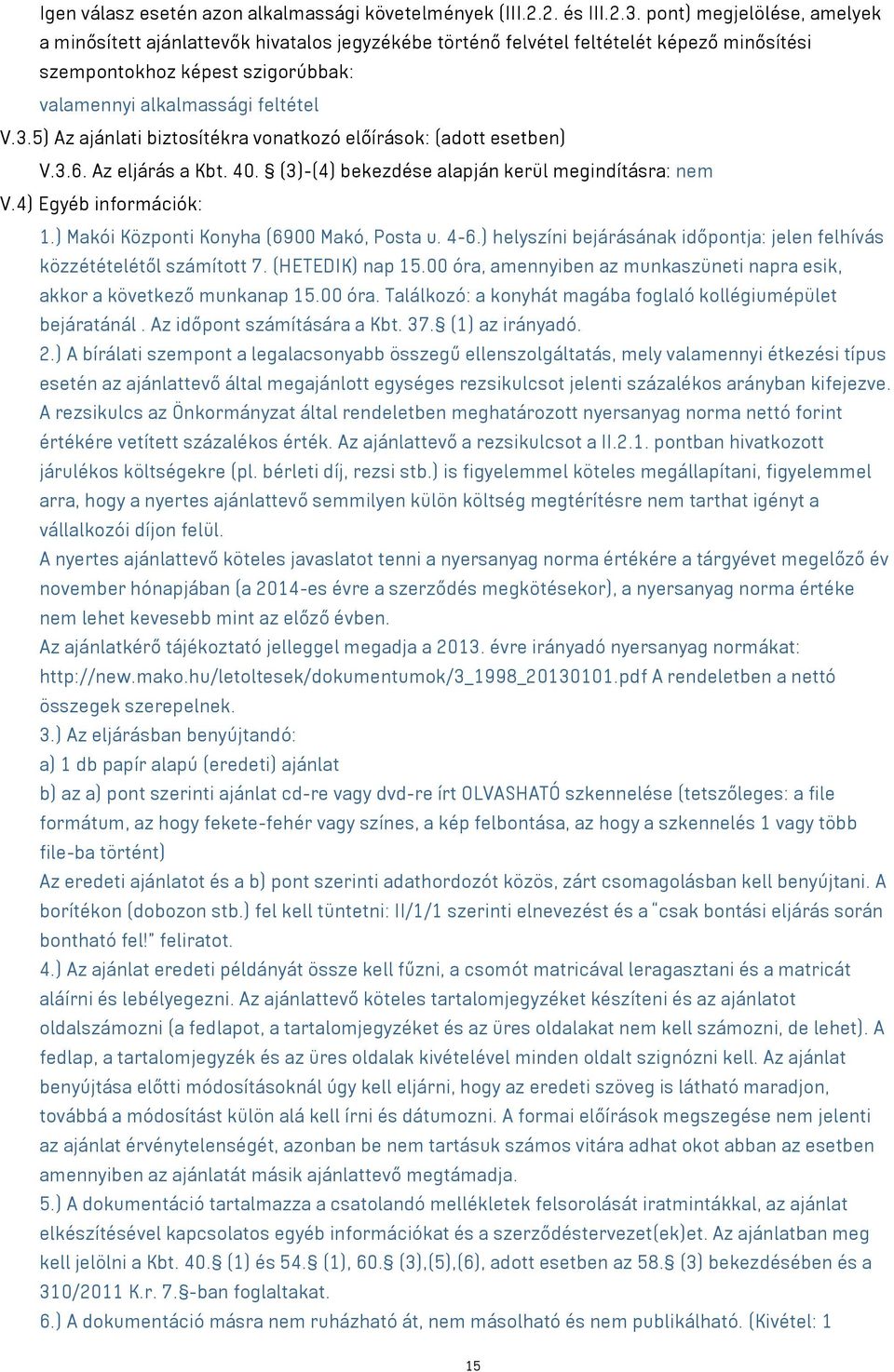 5) Az ajánlati biztosítékra vonatkozó előírások: (adott esetben) V.3.6. Az eljárás a Kbt. 40. (3)-(4) bekezdése alapján kerül megindításra: nem V.4) Egyéb információk: 1.