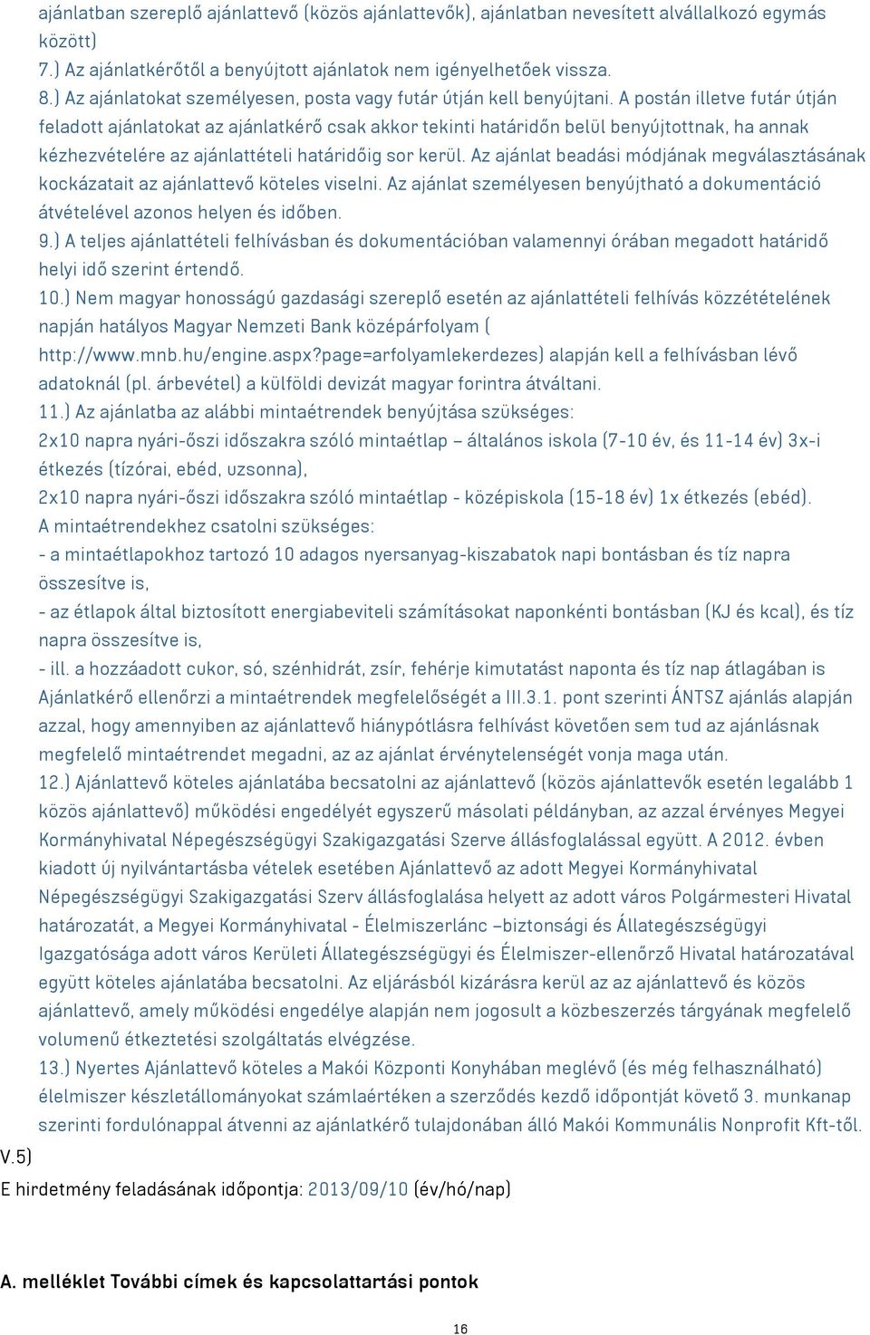 A postán illetve futár útján feladott ajánlatokat az ajánlatkérő csak akkor tekinti határidőn belül benyújtottnak, ha annak kézhezvételére az ajánlattételi határidőig sor kerül.