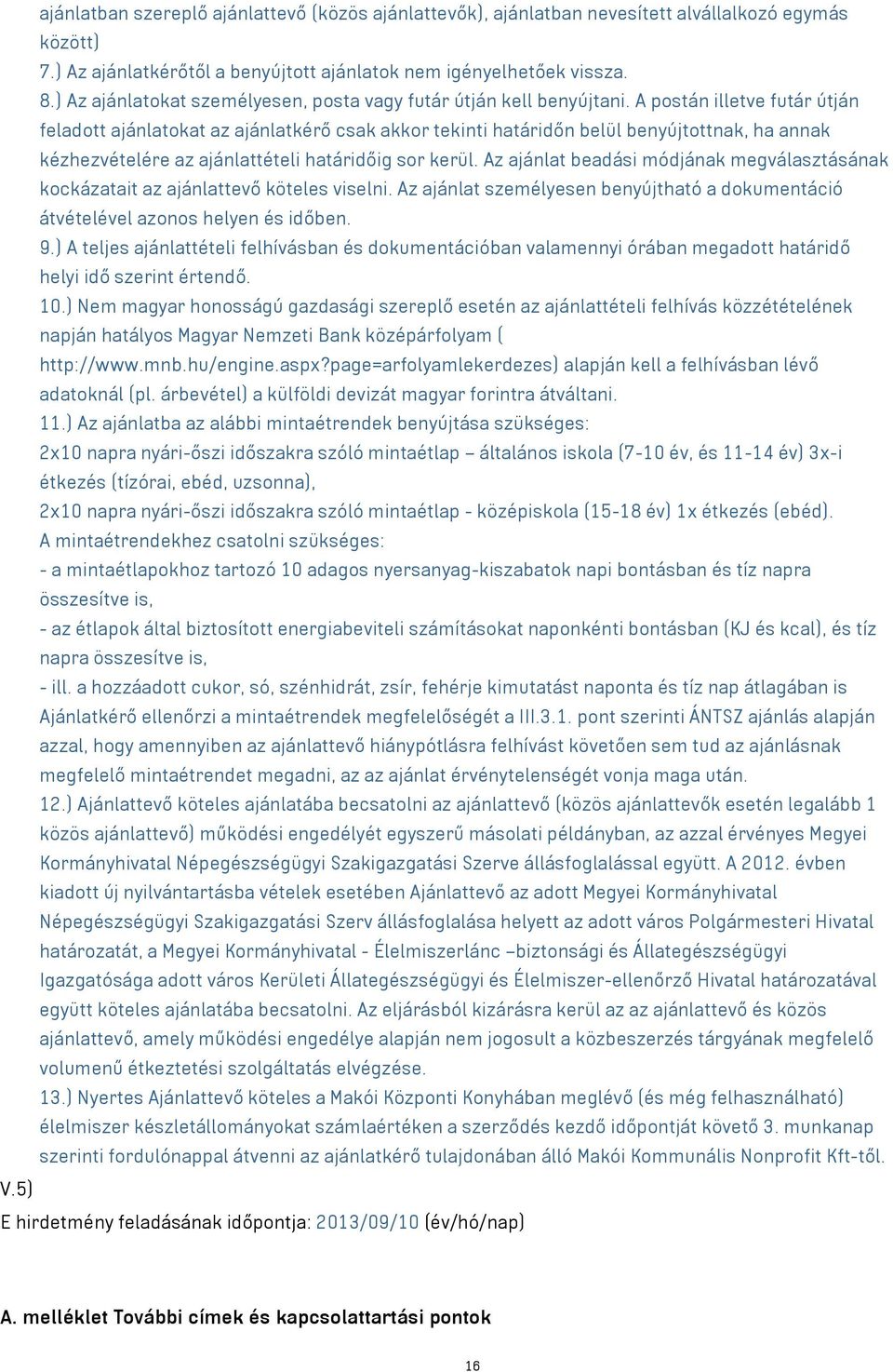 A postán illetve futár útján feladott ajánlatokat az ajánlatkérő csak akkor tekinti határidőn belül benyújtottnak, ha annak kézhezvételére az ajánlattételi határidőig sor kerül.