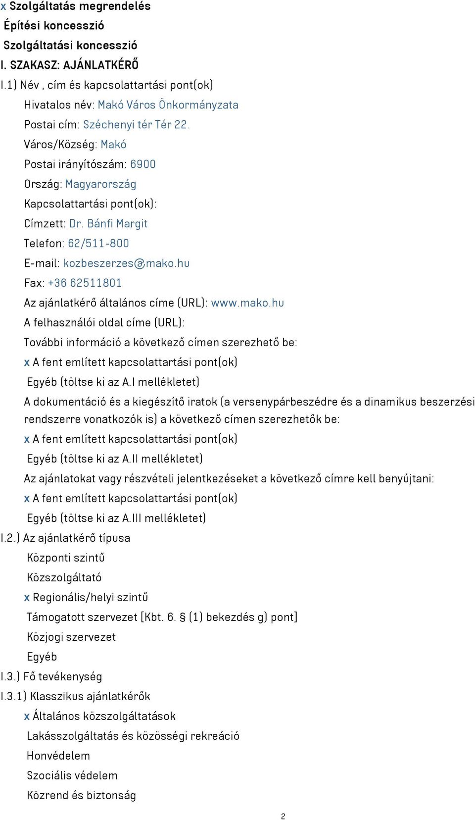 Város/Község: Makó Postai irányítószám: 6900 Ország: Magyarország Kapcsolattartási pont(ok): Címzett: Dr. Bánfi Margit Telefon: 62/511-800 E-mail: kozbeszerzes@mako.