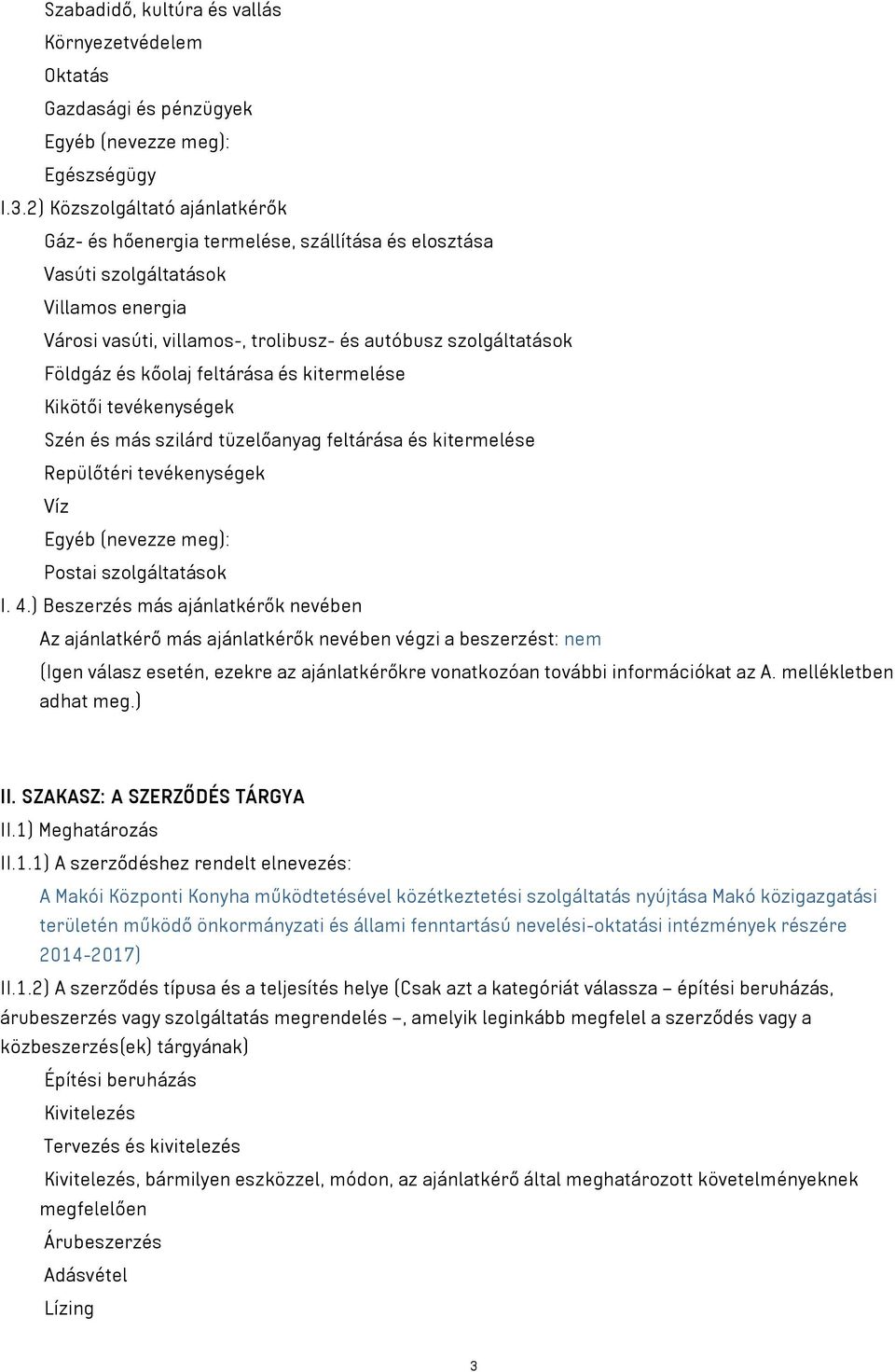 kőolaj feltárása és kitermelése Kikötői tevékenységek Szén és más szilárd tüzelőanyag feltárása és kitermelése Repülőtéri tevékenységek Víz Egyéb (nevezze meg): Postai szolgáltatások I. 4.