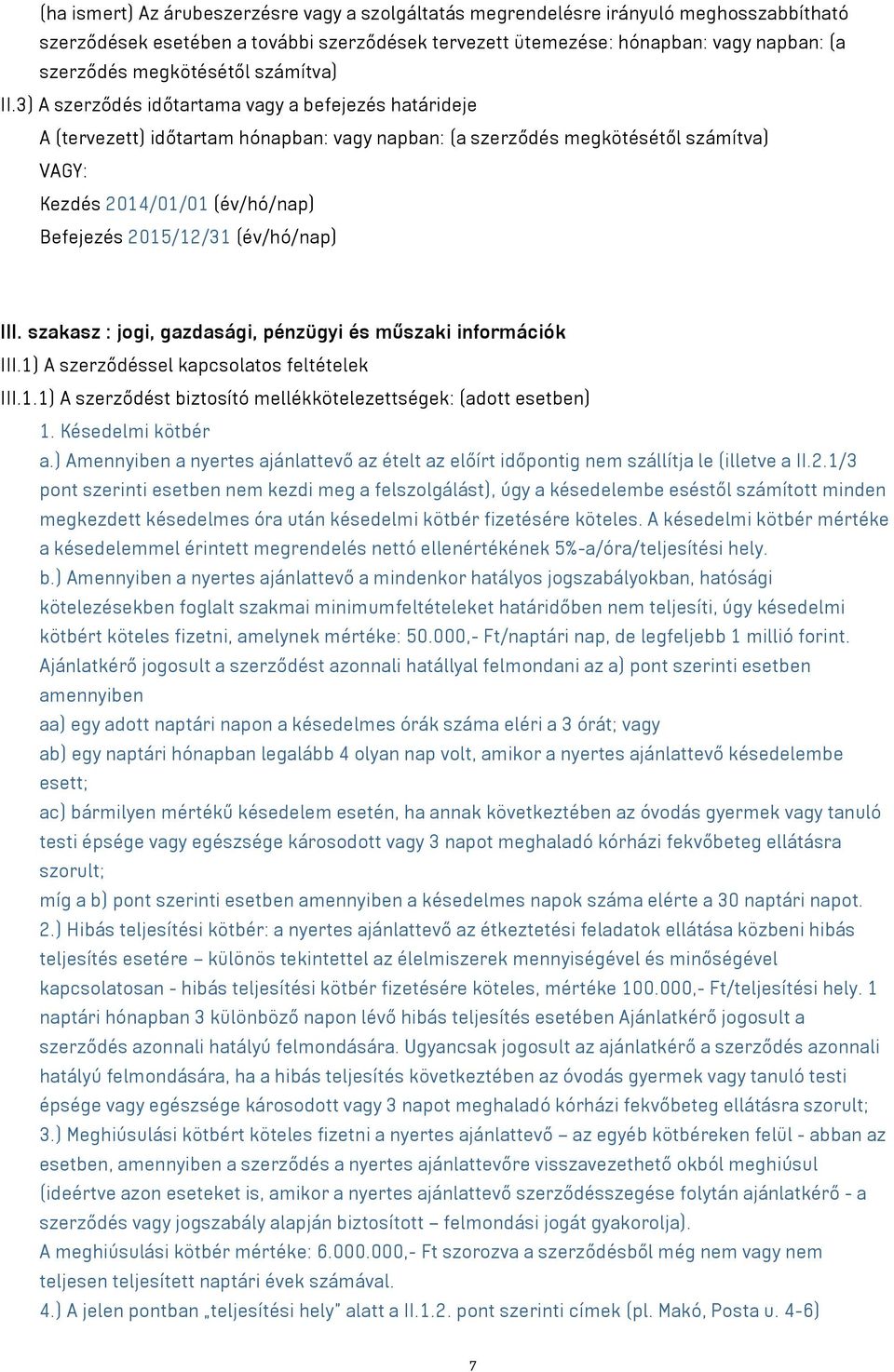 3) A szerződés időtartama vagy a befejezés határideje A (tervezett) időtartam hónapban: vagy napban: (a szerződés megkötésétől számítva) VAGY: Kezdés 2014/01/01 (év/hó/nap) Befejezés 2015/12/31