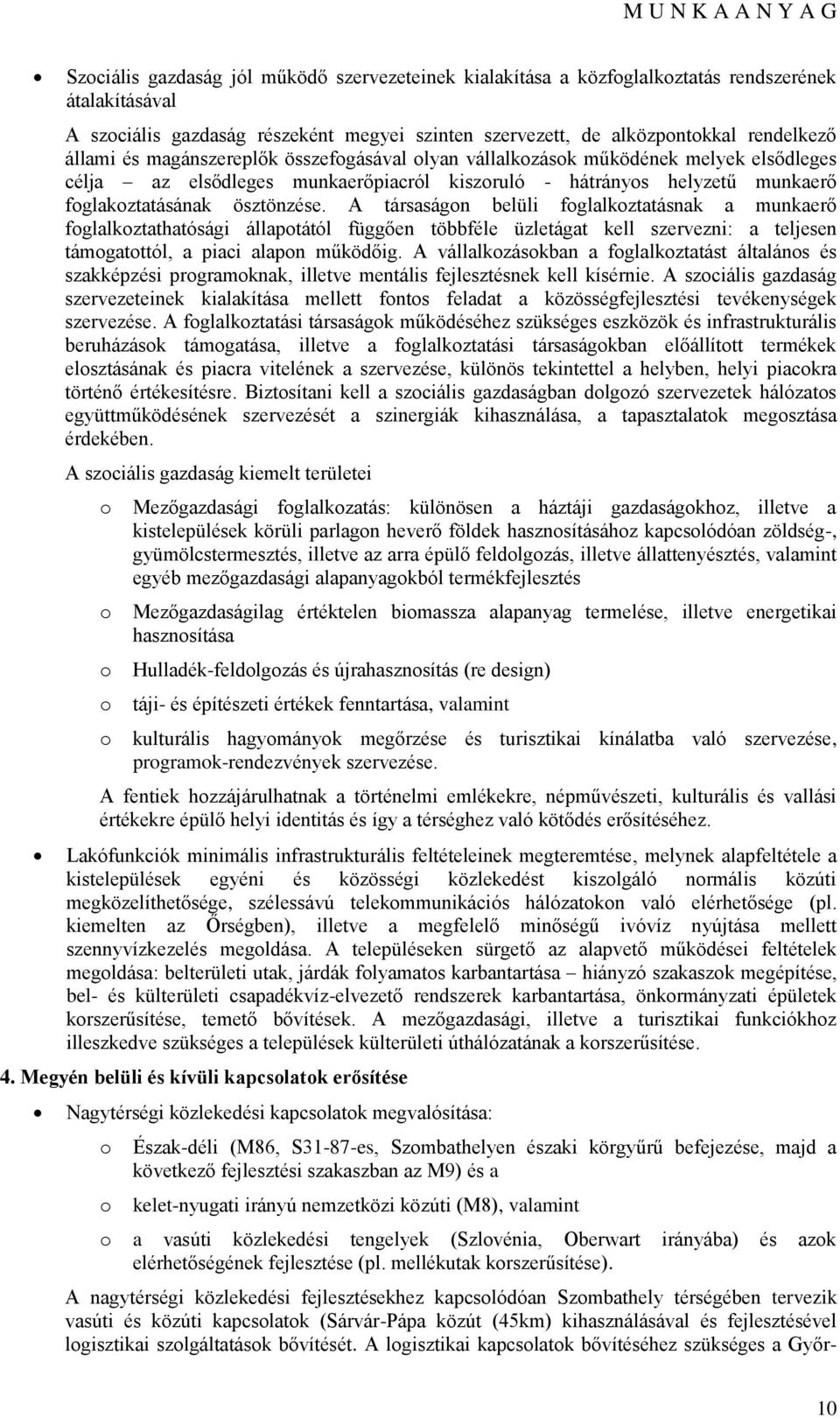 A társaságn belüli fglalkztatásnak a munkaerő fglalkztathatósági állaptától függően többféle üzletágat kell szervezni: a teljesen támgatttól, a piaci alapn működőig.