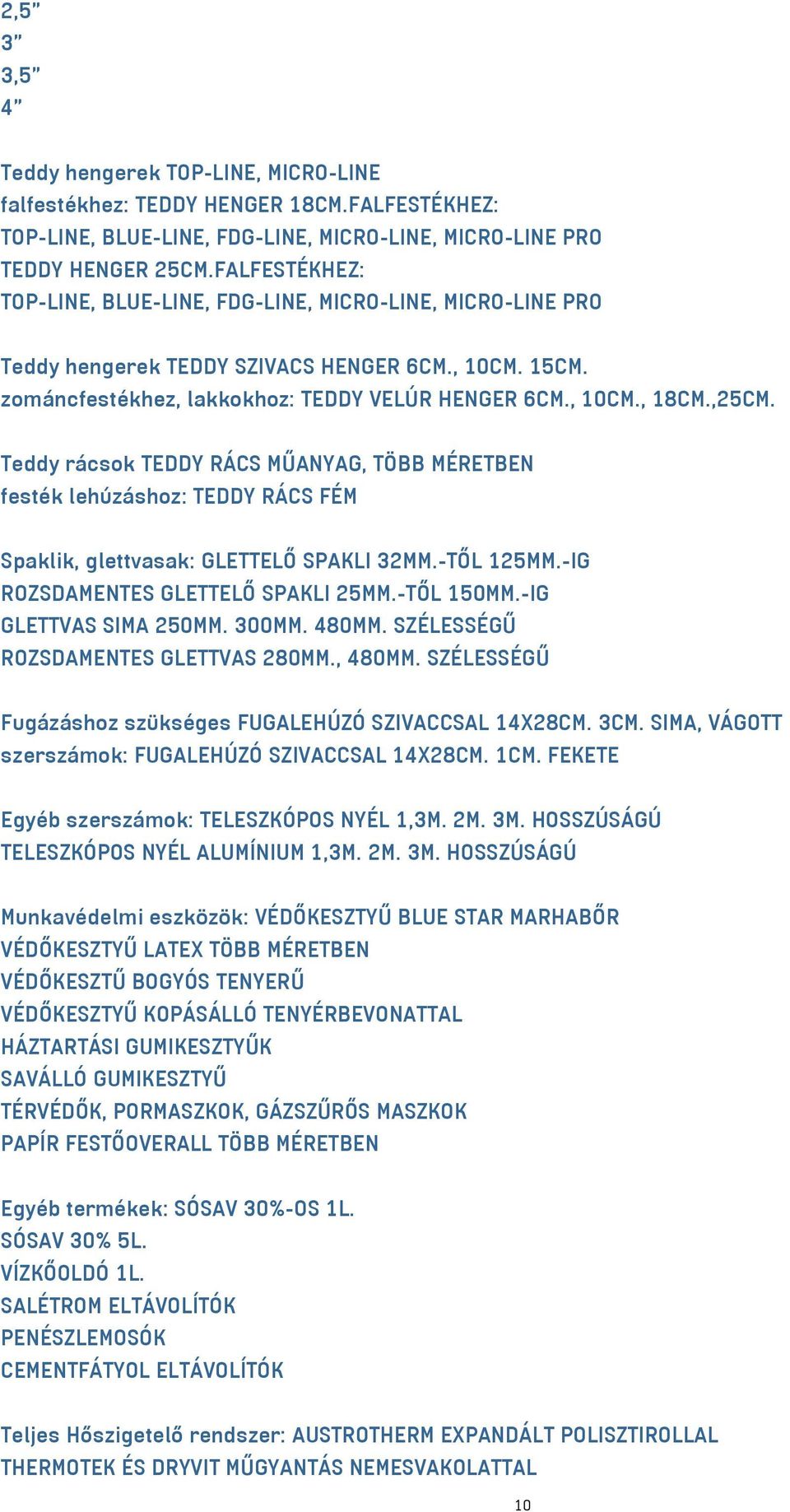 Teddy rácsok TEDDY RÁCS MŰANYAG, TÖBB MÉRETBEN festék lehúzáshoz: TEDDY RÁCS FÉM Spaklik, glettvasak: GLETTELŐ SPAKLI 32MM.-TŐL 125MM.-IG ROZSDAMENTES GLETTELŐ SPAKLI 25MM.-TŐL 150MM.