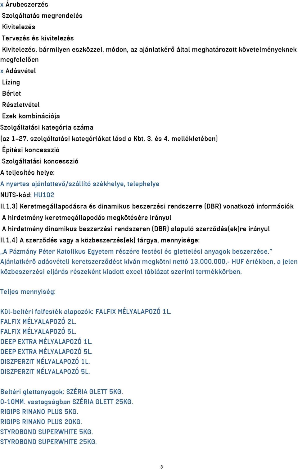 mellékletében) Építési koncesszió Szolgáltatási koncesszió A teljesítés helye: A nyertes ajánlattevő/szállító székhelye, telephelye NUTS-kód: HU10