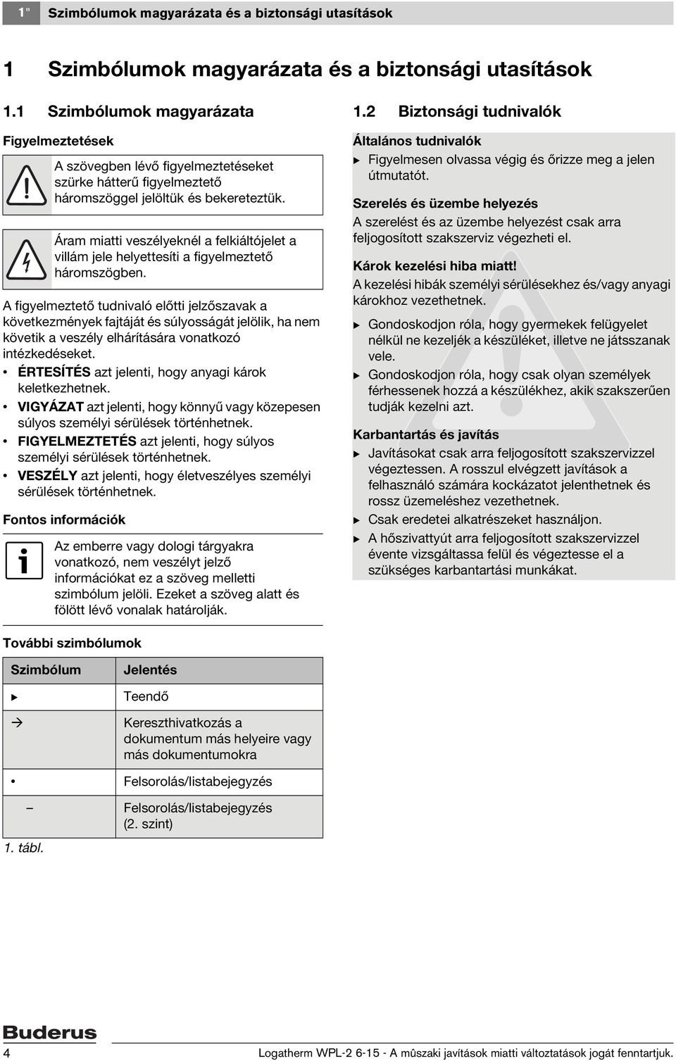 Áram miatti veszélyeknél a felkiáltójelet a villám jele helyettesíti a figyelmeztető háromszögben.