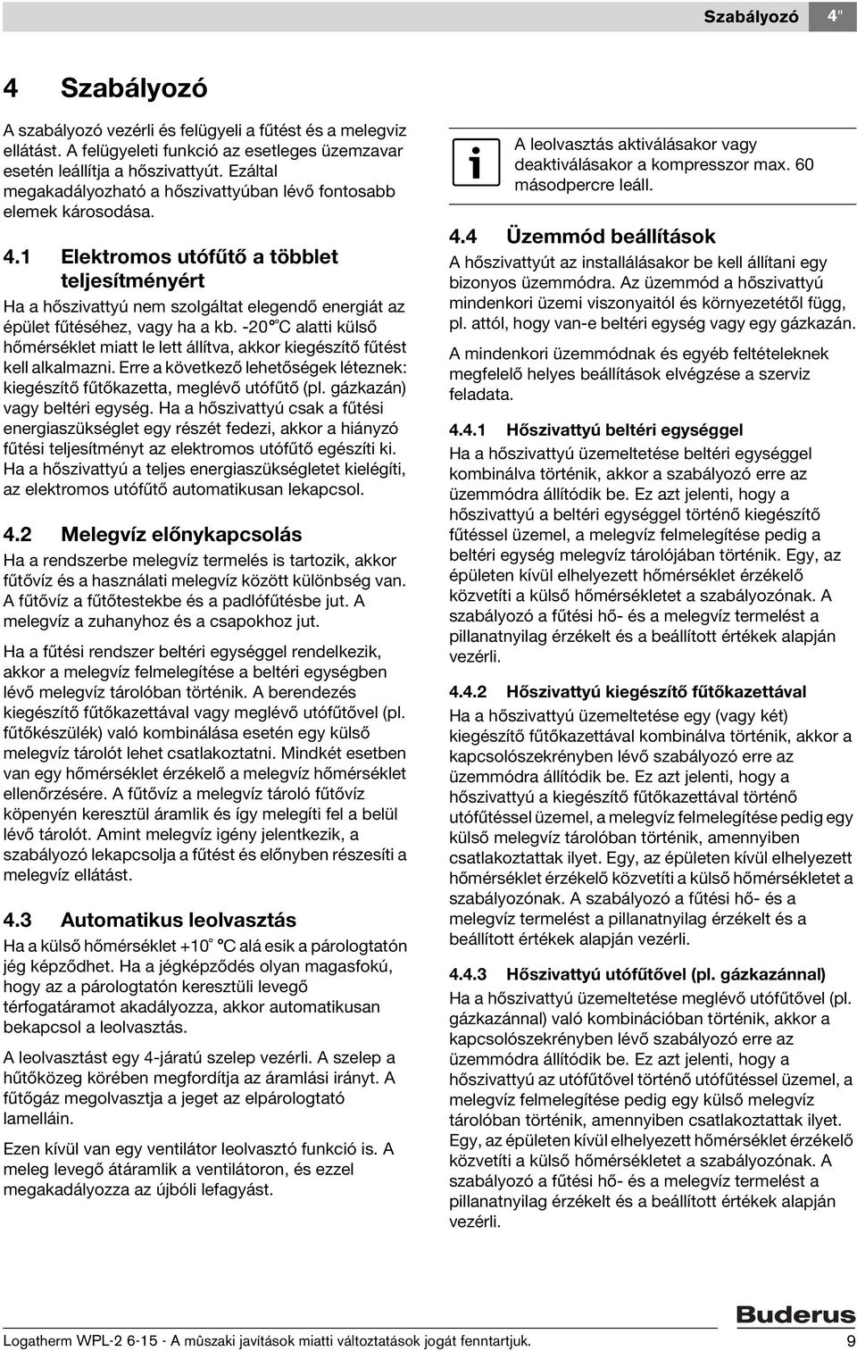 1 Elektromos utófűtő a többlet teljesítményért Ha a hőszivattyú nem szolgáltat elegendő energiát az épület fűtéséhez, vagy ha a kb.