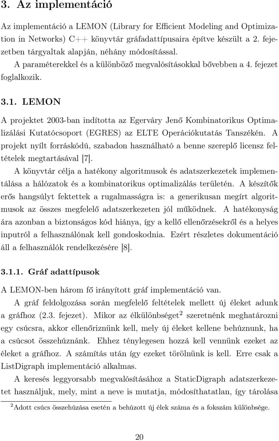 LEMON A projektet 2003-ban indította az Egerváry Jenő Kombinatorikus Optimalizálási Kutatócsoport (EGRES) az ELTE Operációkutatás Tanszékén.