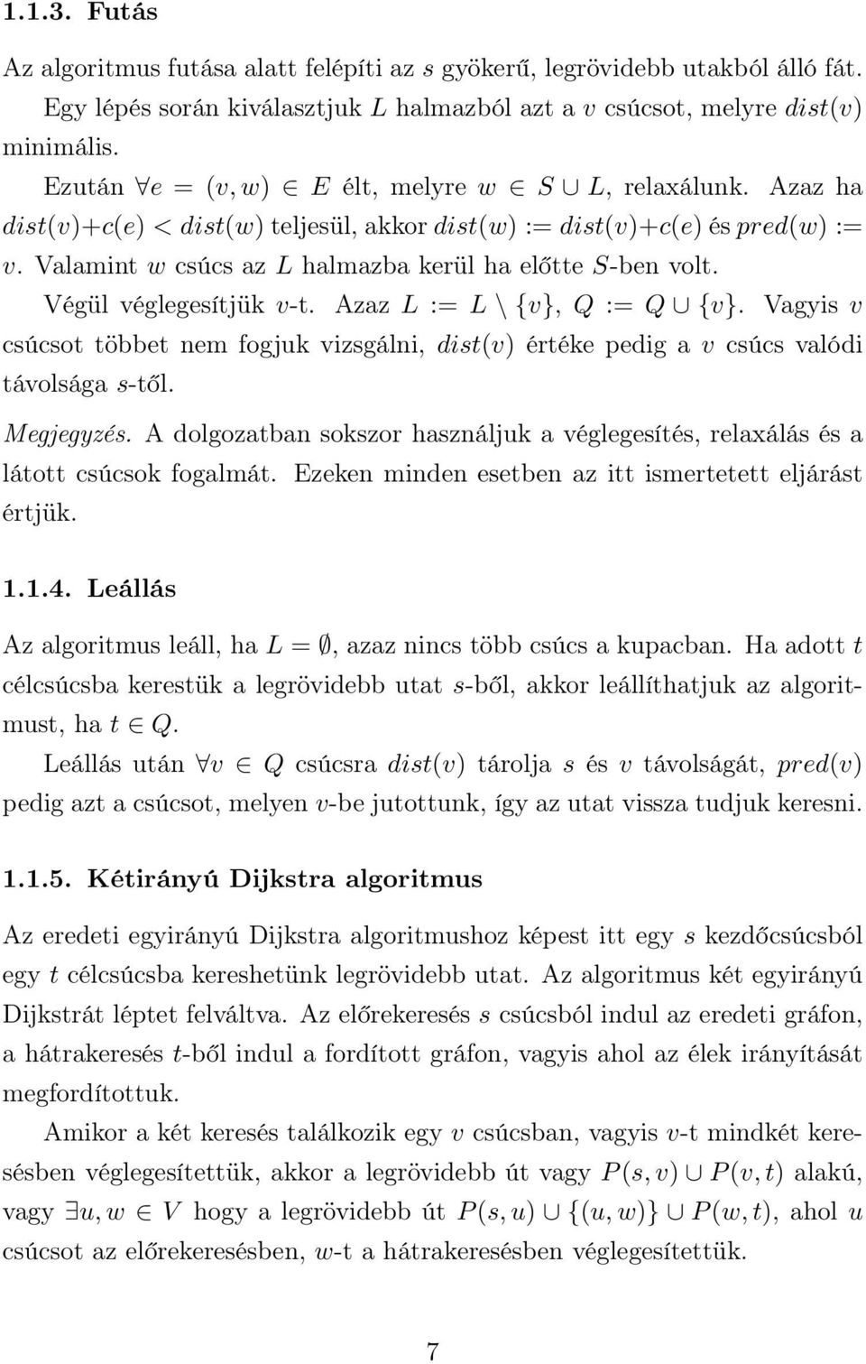 Végül véglegesítjük v-t. Azaz L := L \ {v}, Q := Q {v}. Vagyis v csúcsot többet nem fogjuk vizsgálni, dist(v) értéke pedig a v csúcs valódi távolsága s-től. Megjegyzés.