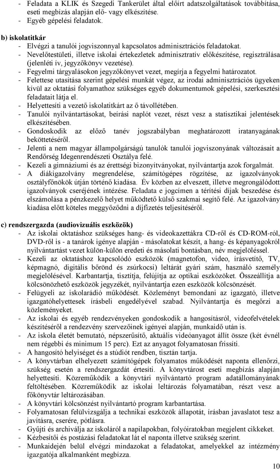 - Nevelőtestületi, illetve iskolai értekezletek adminisztratív előkészítése, regisztrálása (jelenléti ív, jegyzőkönyv vezetése).