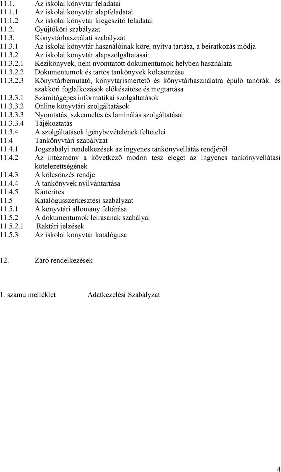 3.2.2 Dokumentumok és tartós tankönyvek kölcsönzése 11.3.2.3 Könyvtárbemutató, könyvtárismertető és könyvtárhasználatra épülő tanórák, és szakköri foglalkozások előkészítése és megtartása 11.3.3.1 Számítógépes informatikai szolgáltatások 11.