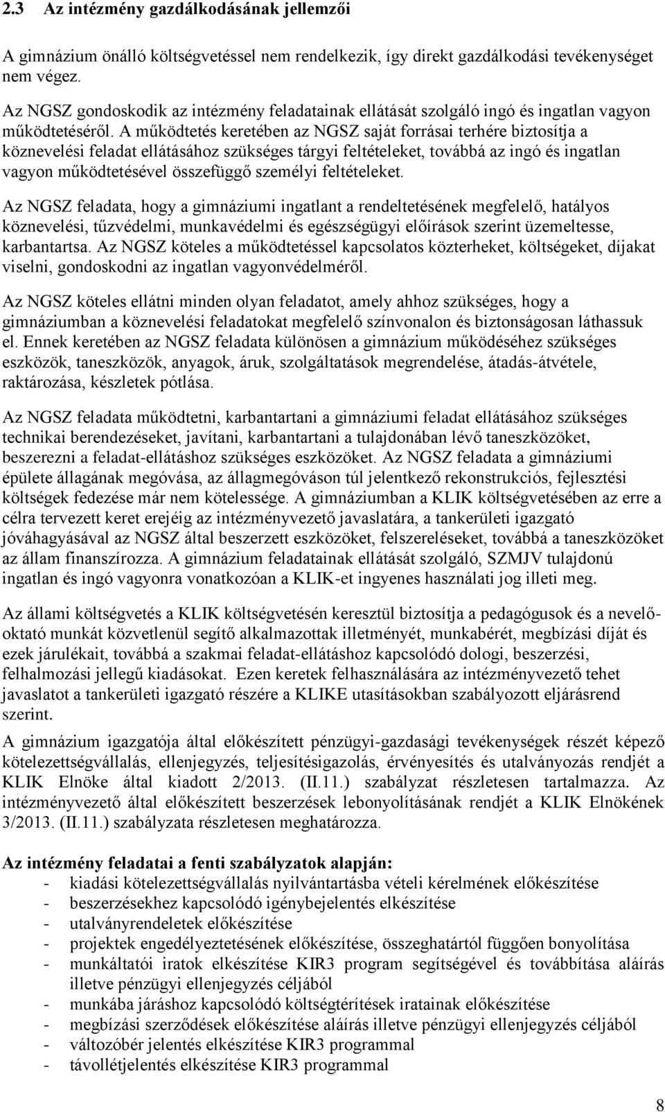 A működtetés keretében az NGSZ saját forrásai terhére biztosítja a köznevelési feladat ellátásához szükséges tárgyi feltételeket, továbbá az ingó és ingatlan vagyon működtetésével összefüggő személyi