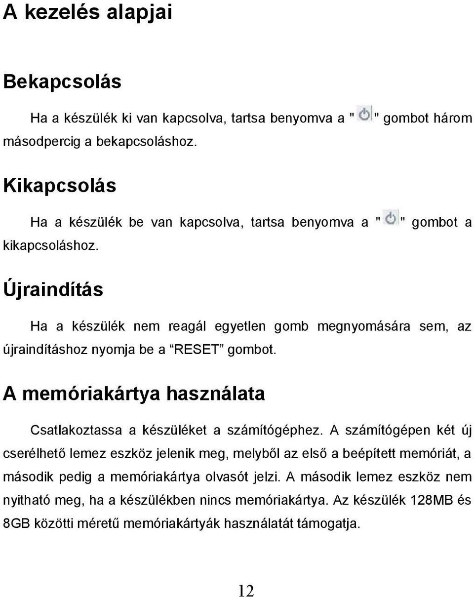 " gombot a Újraindítás Ha a készülék nem reagál egyetlen gomb megnyomására sem, az újraindításhoz nyomja be a RESET gombot.