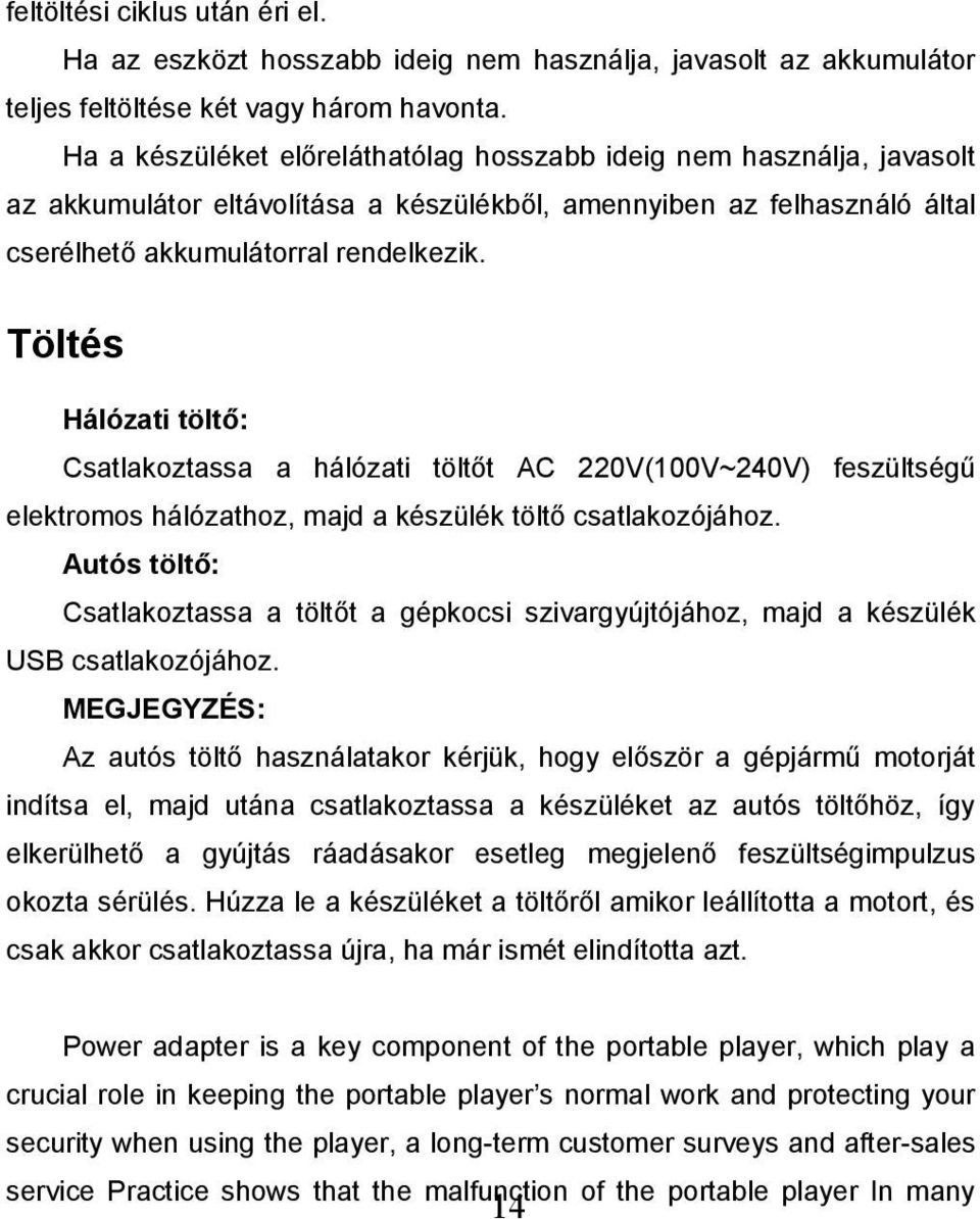 Töltés Hálózati töltő: Csatlakoztassa a hálózati töltőt AC 220V(100V~240V) feszültségű elektromos hálózathoz, majd a készülék töltő csatlakozójához.