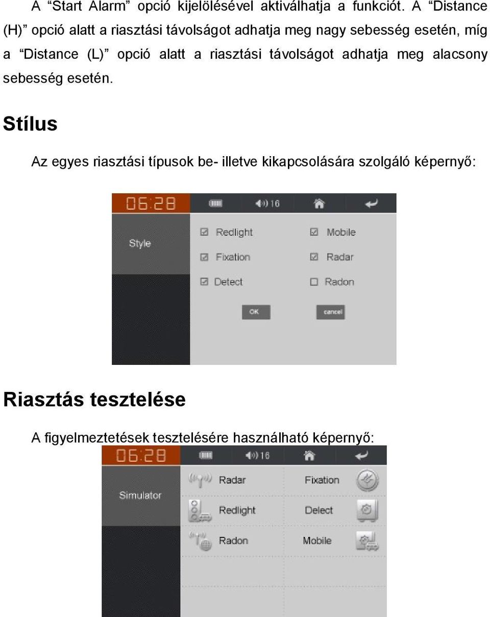 Distance (L) opció alatt a riasztási távolságot adhatja meg alacsony sebesség esetén.