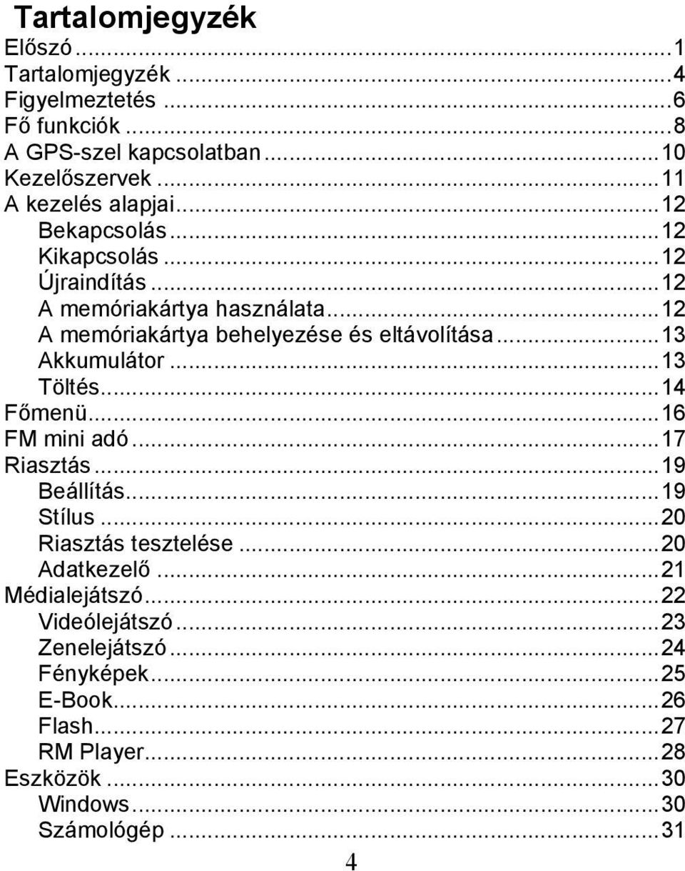 .. 13 Töltés... 14 Főmenü... 16 FM mini adó... 17 Riasztás... 19 Beállítás... 19 Stílus... 20 Riasztás tesztelése... 20 Adatkezelő... 21 Médialejátszó.