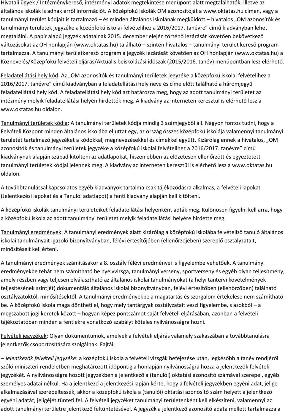 hu címen, vagy a tanulmányi terület kódjait is tartalmazó és minden általános iskolának megküldött hivatalos OM azonosítók és tanulmányi területek jegyzéke a középfokú iskolai felvételihez a