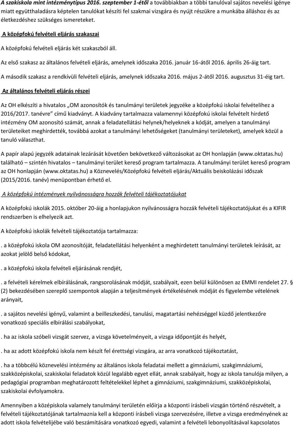 életkezdéshez szükséges ismereteket. A középfokú felvételi eljárás szakaszai A középfokú felvételi eljárás két szakaszból áll. Az első szakasz az általános felvételi eljárás, amelynek időszaka 2016.